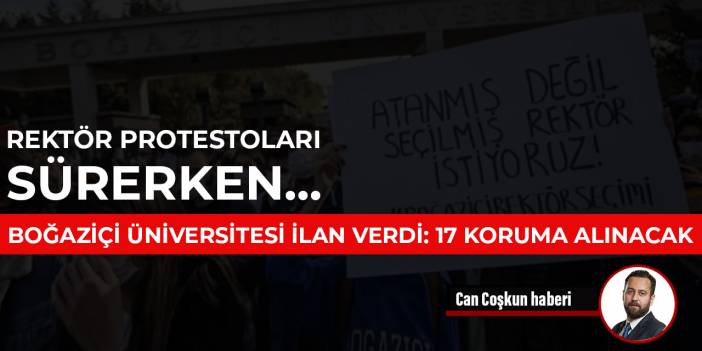 Rektör protestoları sürerken Boğaziçi Üniversitesi ilan verdi: 17 koruma alınacak