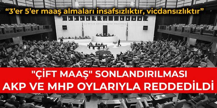 "Çift maaş" uygulamasını sona erdirecek kanun teklifi reddedildi