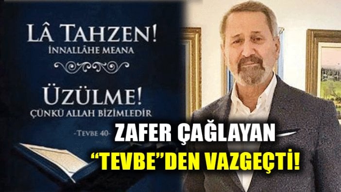 Zafer Çağlayan "Tevbe"den vazgeçti