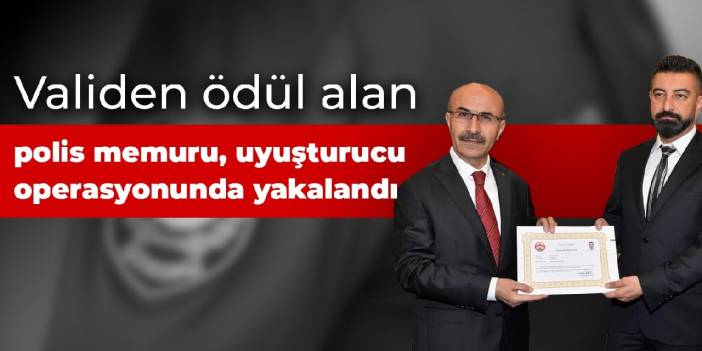 Validen başarı belgesi alan polis memuru, uyuşturucu operasyonunda yakalandı