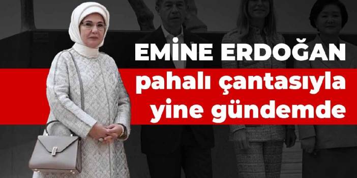 Emine Erdoğan, pahalı çantasıyla yine gündemde