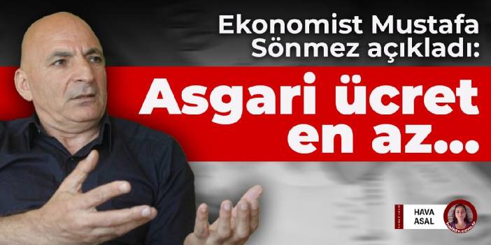 Ekonomist Mustafa Sönmez açıkladı: Asgari ücret en az...