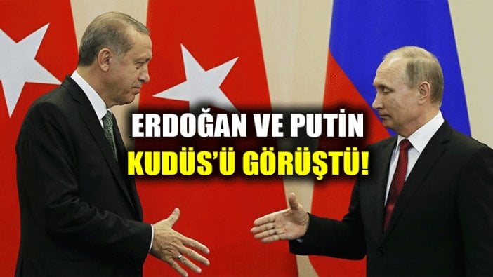 Erdoğan ve Putin arasında flaş Kudüs görüşmesi!