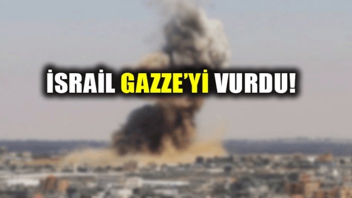 İsrail Gazze'yi vurdu!