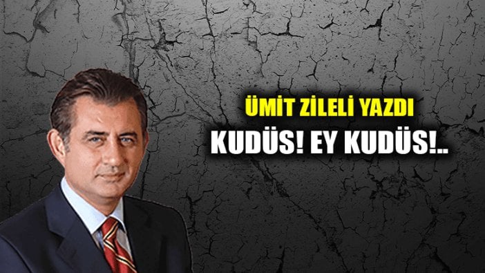 Kudüs! Ey Kudüs!..