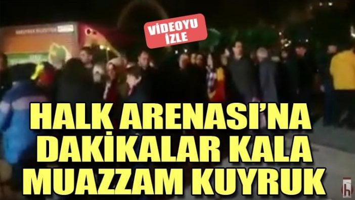 Halk Arenası'na dakikalar kala muazzam bir kuyruk