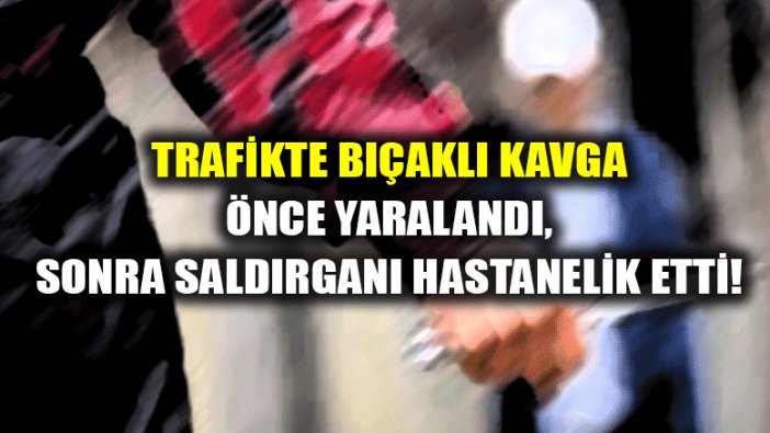 Trafikte bıçaklı kavga... Bıçaklı saldırgan hastanelik oldu!