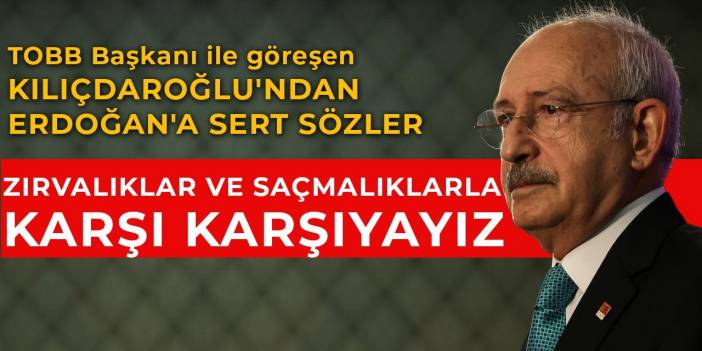 Kılıçdaroğlu: TOBB Başkanı Rifat Hisarcıklıoğlu ile görüşmeye gidiyorum