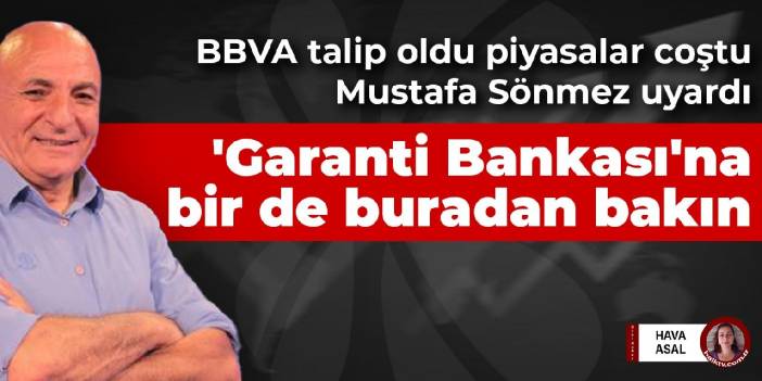 BBVA talip oldu piyasalar coştu ama Mustafa Sönmez uyardı! 'Garanti Bankası'na bir de buradan bakın