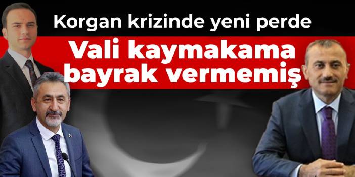 Korgan krizinde yeni perde: Vali kaymakama bayrak vermemiş