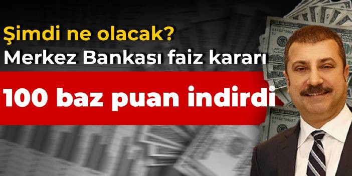 Şimdi ne olacak? Merkez Bankası faiz kararı: 100 baz puan indirdi