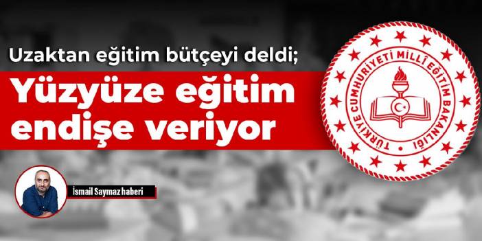 Uzaktan eğitim bütçeyi deldi; yüz yüze eğitim endişe veriyor