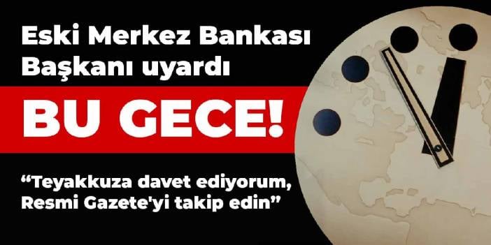 BU GECE! Eski Merkez Bankası Başkanı uyardı: Teyakkuza davet ediyorum, Resmi Gazete'yi takip edin