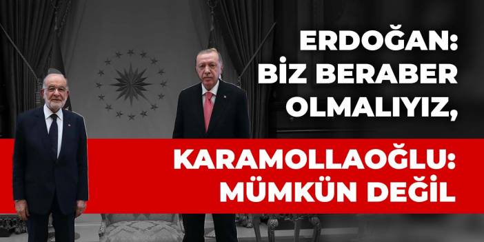 Erdoğan: Biz beraber olmalıyız, Karamollaoğlu: Mümkün değil