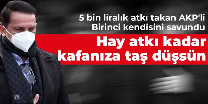 5 bin liralık atkı takan AKP'li Birinci kendisini savundu: Hay atkı kadar kafanıza taş düşsün