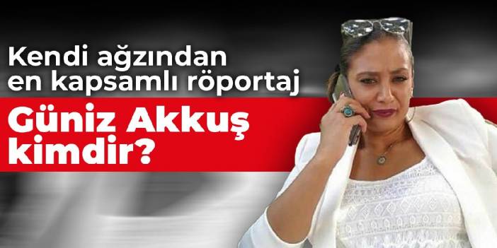 Kendi ağzından en kapsamlı röportaj…Hanım ağa lakaplı Güniz Akkuş kimdir?