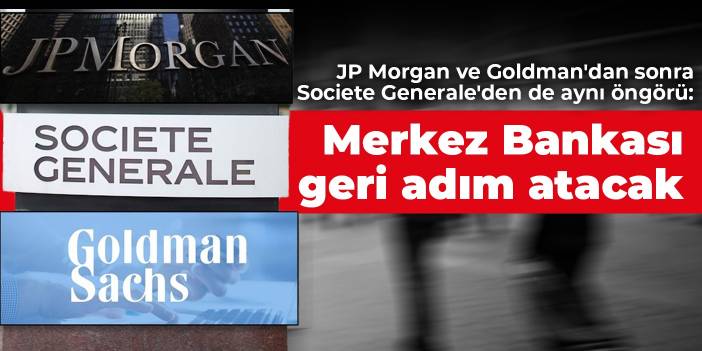 JP Morgan ve Goldman'dan sonra Societe Generale'den de aynı öngörü:  Merkez Bankası geri adım atacak