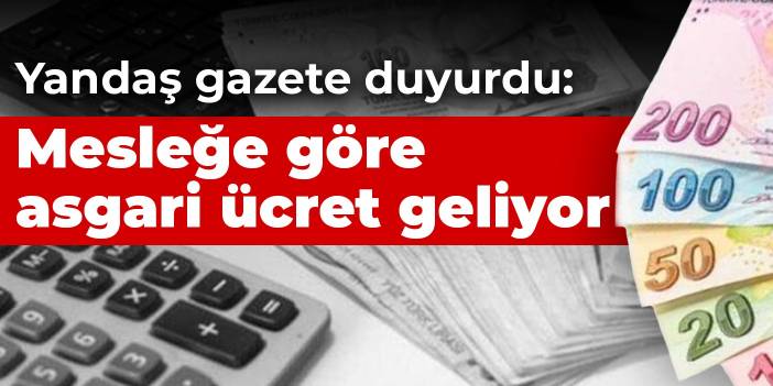 Yandaş gazete duyurdu: Mesleğe göre asgari ücret geliyor