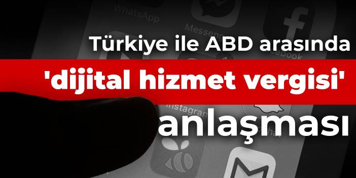 Türkiye ile ABD arasında 'dijital hizmet vergisi' anlaşması