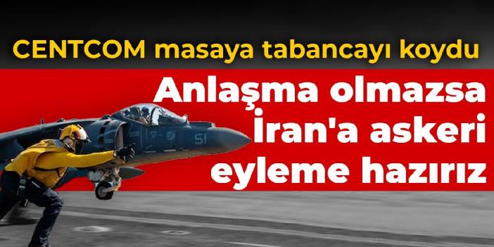 CENTCOM diplomasi masasına silahı koydu: İran'a askeri eyleme hazırız