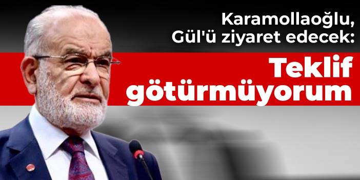 Karamollaoğlu, Gül'ü ziyaret edecek: Teklif götürmüyorum