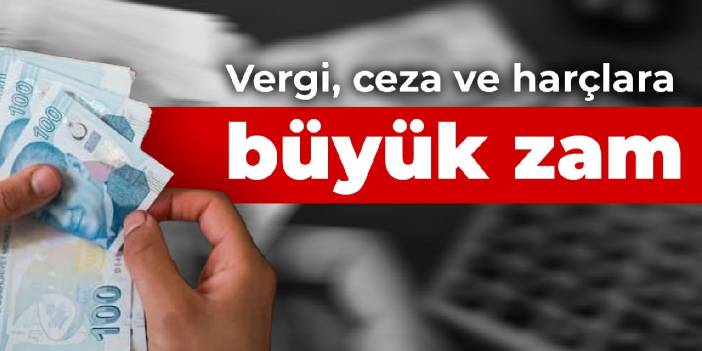 Vergi, ceza ve harçlara büyük zam