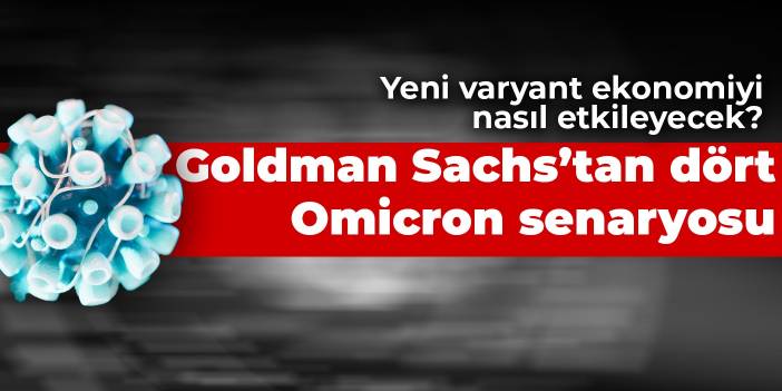 Yeni varyant ekonomiyi nasıl etkileyecek? Goldman Sachs’tan dört Omicron senaryosu