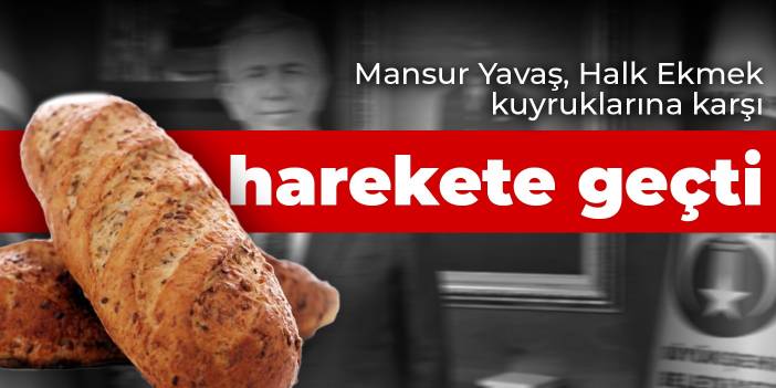 Mansur Yavaş, Halk Ekmek kuyruklarına karşı harekete geçti