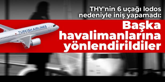 THY'nin 6 uçağı lodos nedeniyle iniş yapamadı: Başka havalimanlarına yönlendirildiler