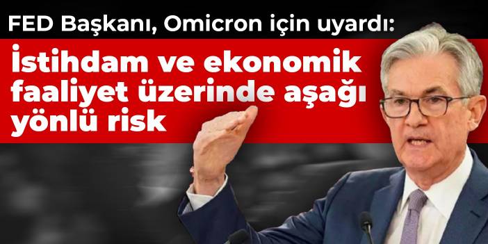 FED Başkanı, Omicron için uyardı: İstihdam ve ekonomik faaliyet üzerinde aşağı yönlü risk