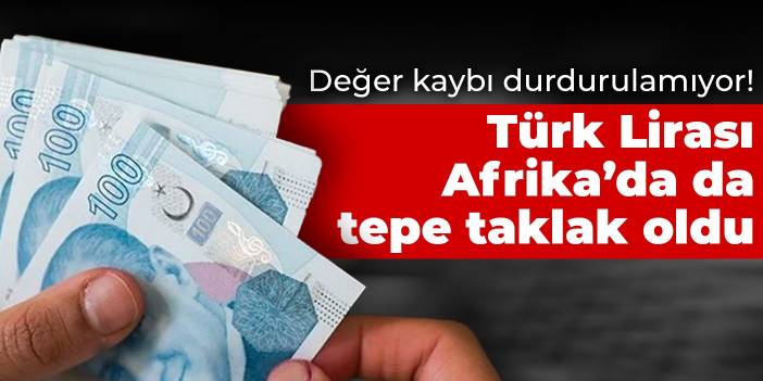 Değer kaybı durdurulamıyor! Türk Lirası  Afrika’da da tepe taklak oldu