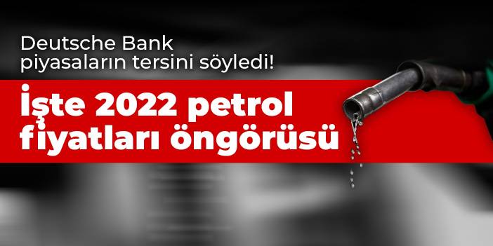 Deutsche Bank piyasaların tersini söyledi!  İşte 2022 petrol fiyatları öngörüsü