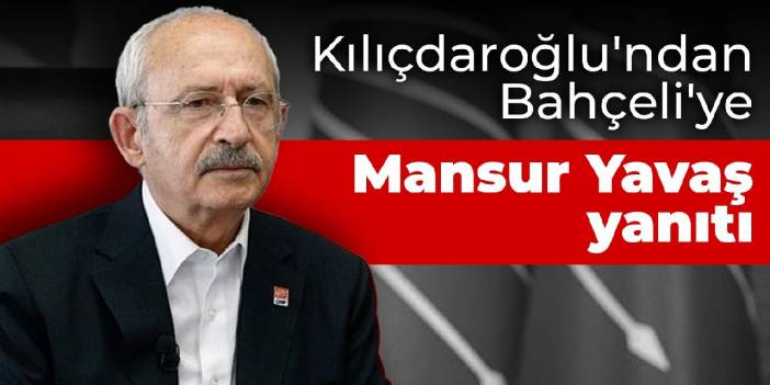 Kılıçdaroğlu'ndan Bahçeli'ye Mansur Yavaş yanıtı