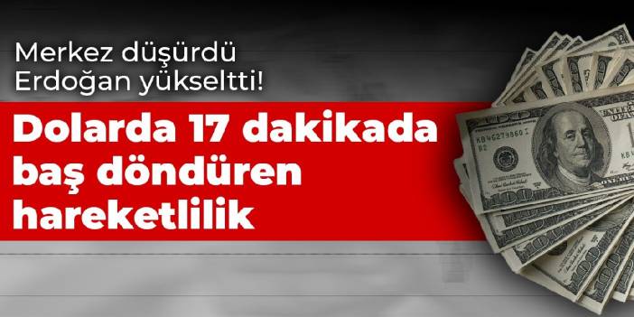 Merkez düşürdü Erdoğan yükseltti! Dolarda 17 dakikada baş döndüren hareketlilik