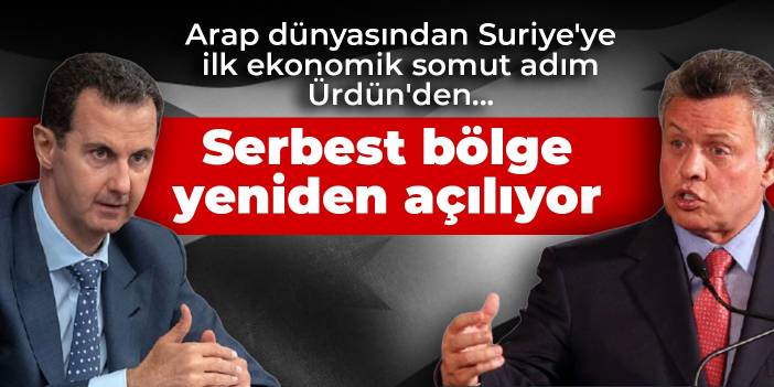 Arap dünyasından Suriye'ye ilk ekonomik somut adım Ürdün'den... Serbest bölge yeniden açılıyor