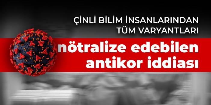 Çinli bilim insanlarından tüm varyantları nötralize edebilen antikor iddiası