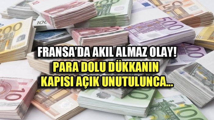 Fransa'da para dolu dükkanın kapısı açık unutulunca...