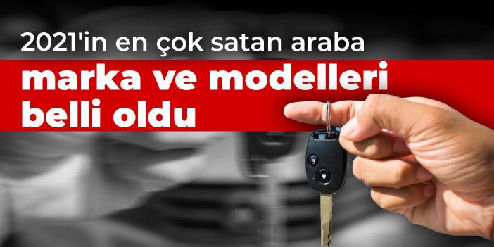 2021'in en çok satan araba marka ve modelleri belli oldu