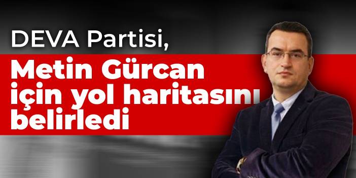 DEVA Partisi, Metin Gürcan için yol haritasını belirledi