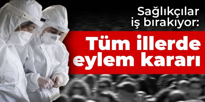 Sağlıkçılar iş bırakıyor: Tüm illerde eylem kararı