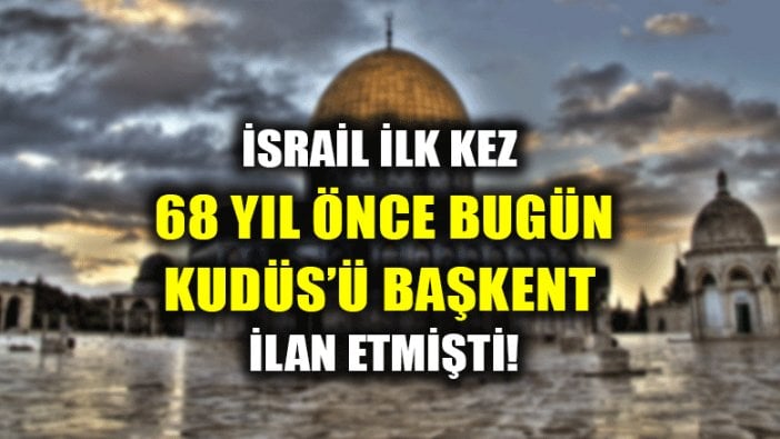 İsrail ilk kez bugün Kudüs'ü başkent ilan etmişti!