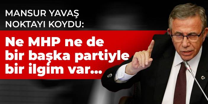 Mansur Yavaş noktayı koydu: Ne MHP ne de bir başka partiyle bir ilgim var, ben yerimden memnunum!