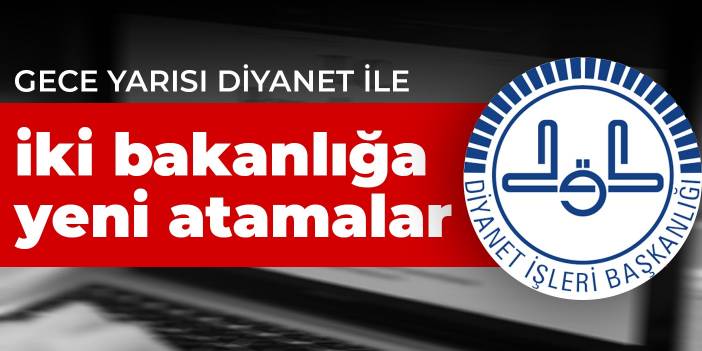 Gece yarısı 2 Bakanlık ile Diyanet'e yeni atamalar