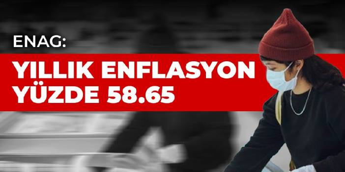 ENAG: Yıllık enflasyon yüzde 58.65