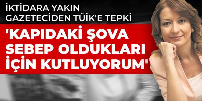 İktidara yakın gazeteciden TÜİK'e tepki: 'Kapıdaki şova sebep oldukları için kutluyorum'