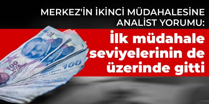 Merkez'in ikinci müdahalesine analist yorumu: ''ilk müdahale seviyelerinin de üzerinde gitti'