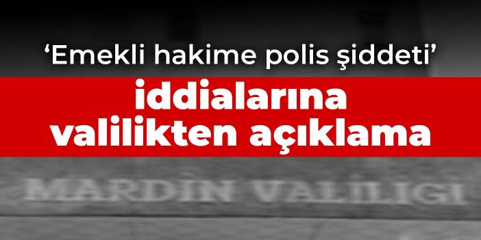 'Emekli hakime polis şiddeti' iddialarına valilikten yanıt