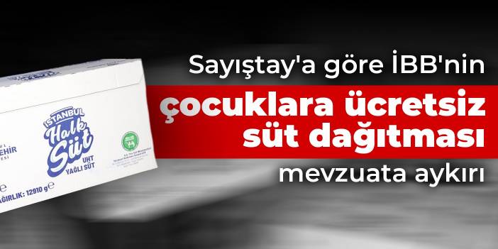 Sayıştay'a göre İBB'nin çocuklara ücretsiz süt dağıtması mevzuata aykırı