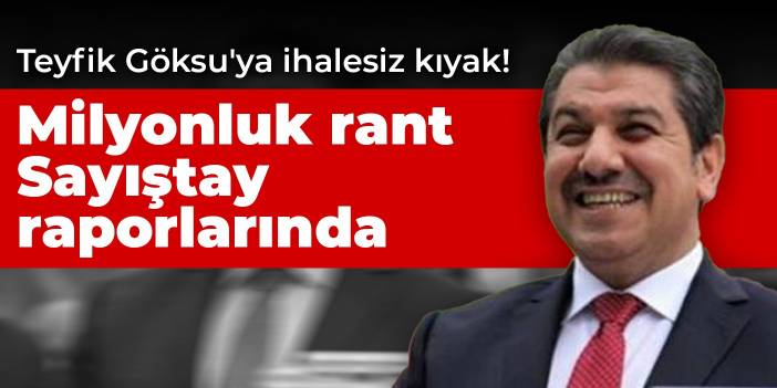 Tevfik  Göksu'ya ihalesiz kıyak! Milyonluk rant Sayıştay raporlarında