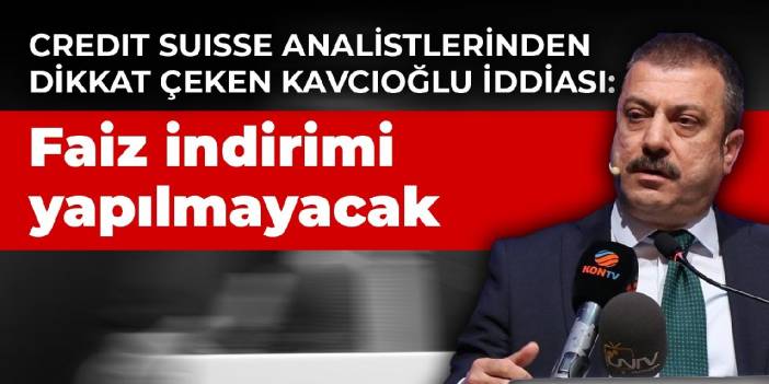 Credit Suisse analistlerinden dikkat çerken Kavcıoğlu iddiası: Faiz indirimi yapılmayacak